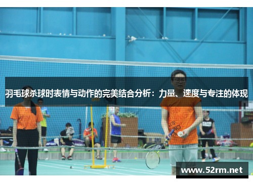 羽毛球杀球时表情与动作的完美结合分析：力量、速度与专注的体现
