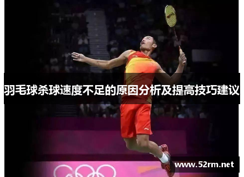 羽毛球杀球速度不足的原因分析及提高技巧建议