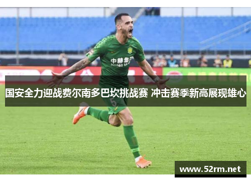 国安全力迎战费尔南多巴坎挑战赛 冲击赛季新高展现雄心