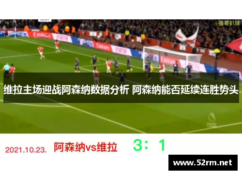 维拉主场迎战阿森纳数据分析 阿森纳能否延续连胜势头